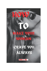 How to Make Your Woman Crave You Always