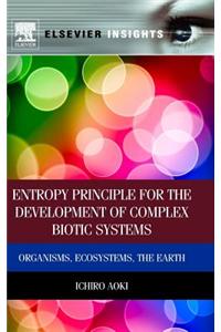 Entropy Principle for the Development of Complex Biotic Systems: Organisms, Ecosystems, the Earth