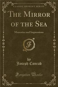 The Mirror of the Sea: Memories and Impressions (Classic Reprint)