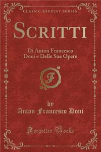 Scritti: Di Anton Francesco Doni E Delle Sue Opere (Classic Reprint)