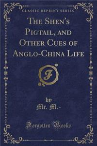 The Shen's Pigtail, and Other Cues of Anglo-China Life (Classic Reprint)