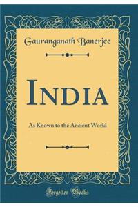 India: As Known to the Ancient World (Classic Reprint)