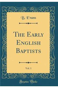 The Early English Baptists, Vol. 1 (Classic Reprint)