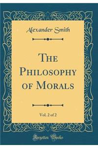 The Philosophy of Morals, Vol. 2 of 2 (Classic Reprint)