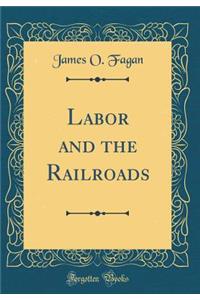 Labor and the Railroads (Classic Reprint)
