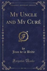 My Uncle and My CurÃ© (Classic Reprint)