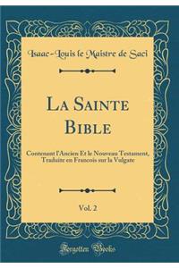 La Sainte Bible, Vol. 2: Contenant l'Ancien Et Le Nouveau Testament, Traduite En Francois Sur La Vulgate (Classic Reprint)