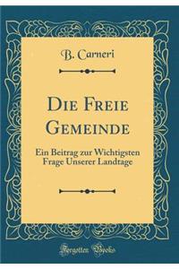 Die Freie Gemeinde: Ein Beitrag Zur Wichtigsten Frage Unserer Landtage (Classic Reprint)