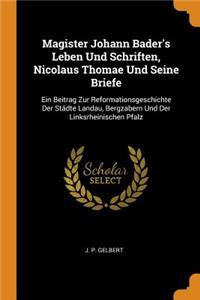 Magister Johann Bader's Leben Und Schriften, Nicolaus Thomae Und Seine Briefe