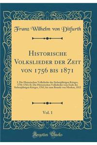 Historische Volkslieder Der Zeit Von 1756 Bis 1871, Vol. 1: I. Die Historischen Volkslieder Des SiebenjÃ¤hrigen Krieges, 1756-1763; II. Die Historischen Volkslieder Vom Ende Des SiebenjÃ¤hrigen Krieges, 1763, Bis Zum Brande Von Moskau, 1812