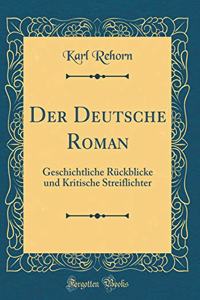 Der Deutsche Roman: Geschichtliche Rückblicke und Kritische Streiflichter (Classic Reprint)