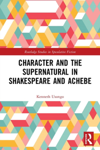 Character and the Supernatural in Shakespeare and Achebe