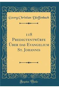 118 PredigtentwÃ¼rfe Ã?ber Das Evangelium St. Johannis (Classic Reprint)