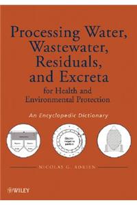 Processing Water, Wastewater, Residuals, and Excreta for Health and Environmental Protection: An Encyclopedic Dictionary