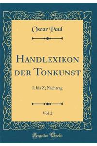 Handlexikon Der Tonkunst, Vol. 2: L Bis Z; Nachtrag (Classic Reprint)