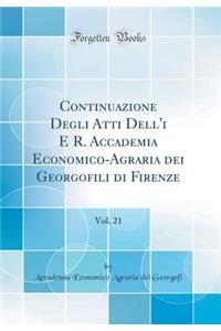Continuazione Degli Atti Dell'i E R. Accademia Economico-Agraria dei Georgofili di Firenze, Vol. 21 (Classic Reprint)