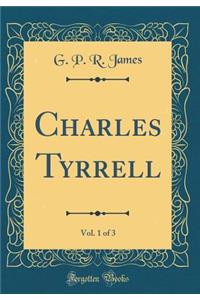 Charles Tyrrell, Vol. 1 of 3 (Classic Reprint)