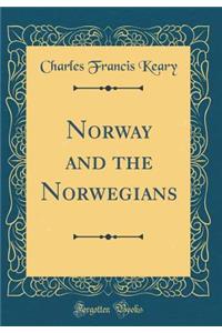 Norway and the Norwegians (Classic Reprint)