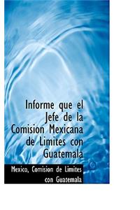 Informe Que El Jefe de La Comision Mexicana de Lismites Con Guatemala