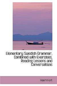 Elementary Swedish Grammar, Combined with Exercises, Reading Lessons and Conversations