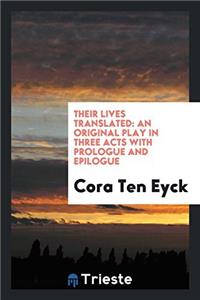 Their Lives Translated: An Original Play in Three Acts with Prologue and epilogue
