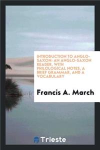 Introduction to Anglo-Saxon: An Anglo-Saxon Reader, with Philological Notes, a Brief Grammar ...