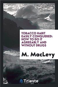 TOBACCO HABIT EASILY CONQUERED: HOW TO D