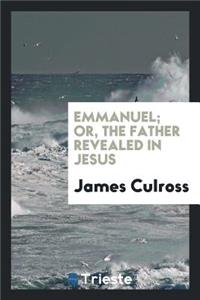 Emmanuel; Or, the Father Revealed in Jesus