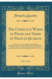 The Complete Works in Prose and Verse of Francis Quarles, Vol. 1 of 3: Now for the First Time Collected and Edited; With Memorial-Introduction, Notes and Illustrations, Portraits, Emblems, Facsimiles, &c.; Prose; Memorial-Introduction; Enchyridion,: Now for the First Time Collected and Edited; With Memorial-Introduction, Notes and Illustrations, Portraits, Emblems, Facsimiles, &c.; Prose; Memori