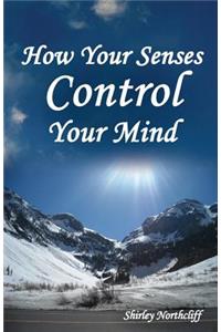 How Your Senses Control Your Mind