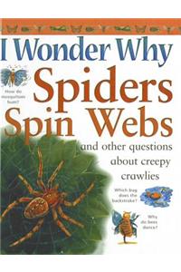 I Wonder Why Spiders Spin Webs: And Other Questions about Creepy Crawlies