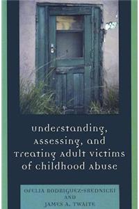 Understanding, Assessing and Treating Adult Survivors of Childhood Abuse