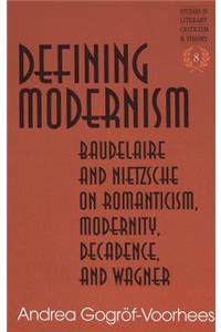 Defining Modernism; Baudelaire and Nietzsche on Romanticism, Modernity, Decadence, and Wagner