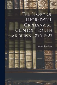 Story of Thornwell Orphanage, Clinton, South Carolina, 1875-1925