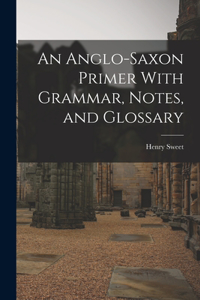 Anglo-Saxon Primer With Grammar, Notes, and Glossary