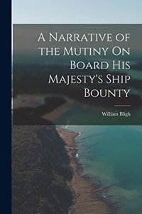 A Narrative of the Mutiny On Board His Majesty's Ship Bounty