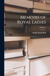 Memoirs of Royal Ladies; Volume I