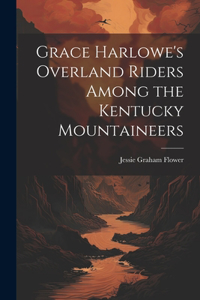 Grace Harlowe's Overland Riders Among the Kentucky Mountaineers