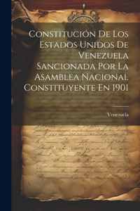 Constitución De Los Estados Unidos De Venezuela Sancionada Por La Asamblea Nacional Constituyente En 1901