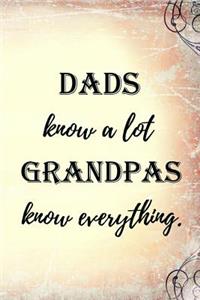 Dads Know A Lot, Grandpas Know Everything.