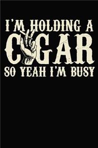 I'm Holding a Cigar So Yeah I'm Busy