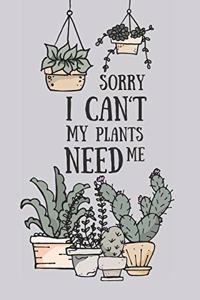 Sorry I can't my plants need me: Notes - dotted lined notebook - journal for notes, dates - notebook for gardener, plant lovers and women