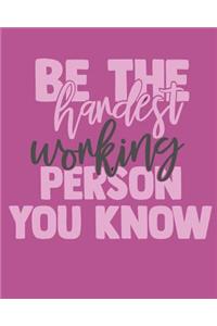 Be the Hardest Working Person You Know