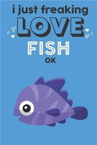 I Just Freaking Love Fish Ok