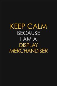 Keep Calm Because I Am A Display Merchandiser