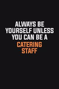 Always Be Yourself Unless You Can Be A Catering Staff