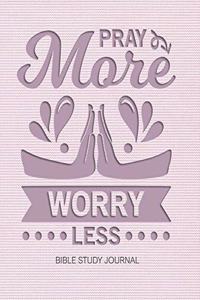 Pray More Worry Less Bible Study Journal