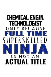 Chemical Engin. Technologist Only Because Full Time Superskilled Ninja Is Not An Actual Title