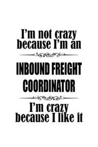 I'm Not Crazy Because I'm An Inbound Freight Coordinator I'm Crazy Because I like It