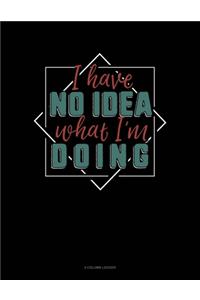 I Have No Idea What I'm Doing